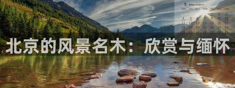 新宝gg娱乐盟主:北京的风景名木:欣赏与缅怀